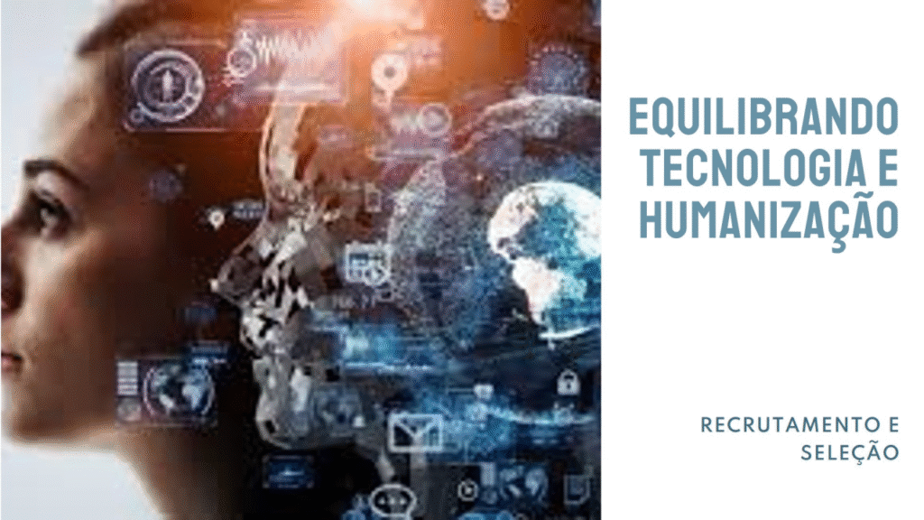 Recrutamento e Seleção: Tecnologia vs. Humanização – Como Encontrar o Equilíbrio?
